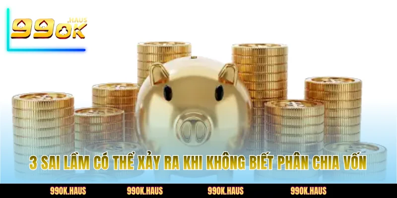 Quản Lý Vốn Cược Đúng Cách Để Tăng Lợi Nhuận Khi Chơi 5 3 sai lầm có thể xảy ra khi không biết phân chia vốn