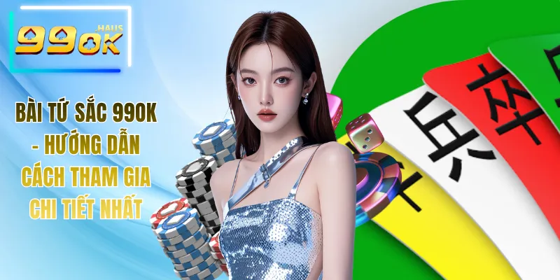 Bài Tứ Sắc 99OK - Hướng Dẫn Cách Tham Gia Chi Tiết Nhất 6 Bài Tứ Sắc