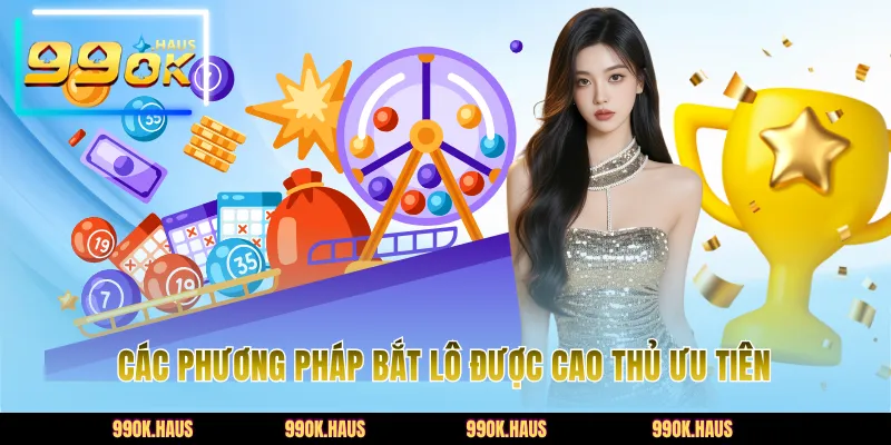Các phương pháp bắt lô được cao thủ ưu tiên