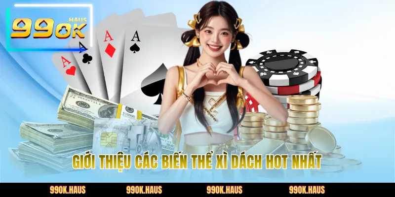 Blackjack 99OK - Game Bài Đổi Thưởng Đỉnh Cao Năm 2026 4 Giới thiệu các biến thể xì dách hot nhất