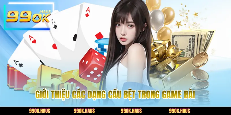 Cầu Bệt Bài - Bí Kíp Bắt Chuỗi Thắng Lớn Tại Nhà Cái 99OK 4 Giới thiệu các dạng cầu bệt trong game bài