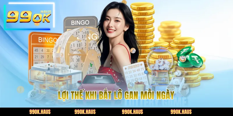 . Lợi thế khi bắt lô gan mỗi ngày