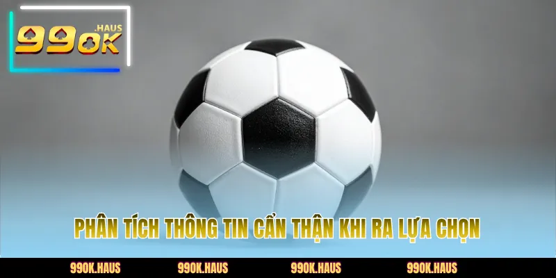 Soi Kèo 99OK - Dự Đoán Kết Quả Chính Xác, Thắng Nhanh 4 Phân tích thông tin cẩn thận khi ra lựa chọn