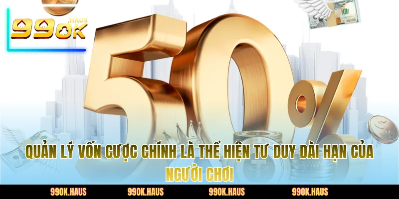 Quản Lý Vốn Cược Đúng Cách Để Tăng Lợi Nhuận Khi Chơi 2 Quản lý vốn cược chính là thể hiện tư duy dài hạn của người chơi
