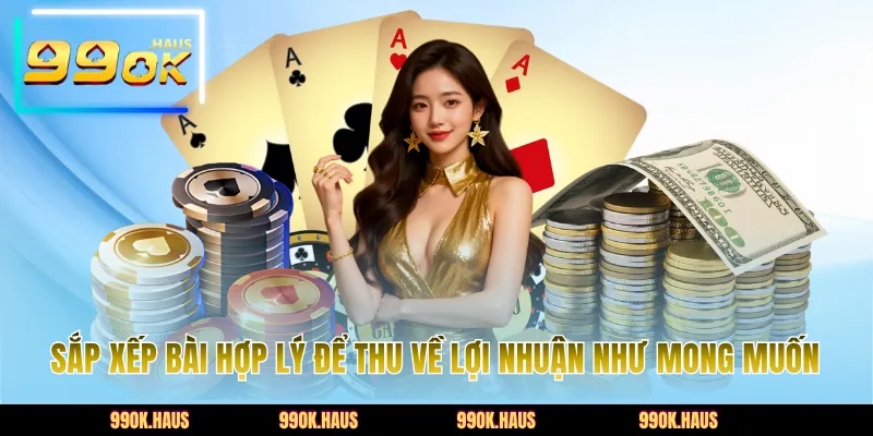 Sắp xếp bài hợp lý để thu về lợi nhuận như mong muốn